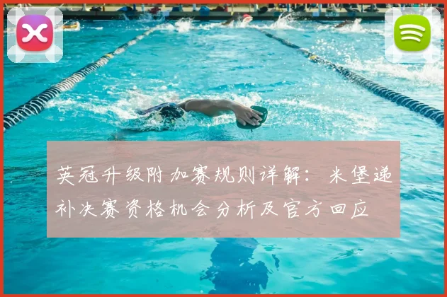 英冠升级附加赛规则详解:米堡递补决赛资格机会分析及官方回应