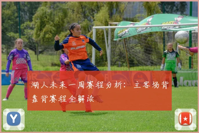 湖人未来一周赛程分析：主客场背靠背赛程全解读