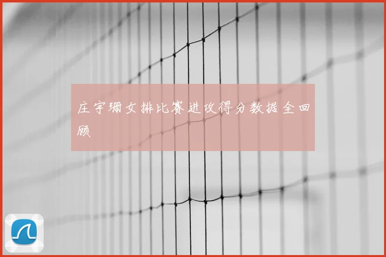 庄宇珊女排比赛进攻得分数据全回顾