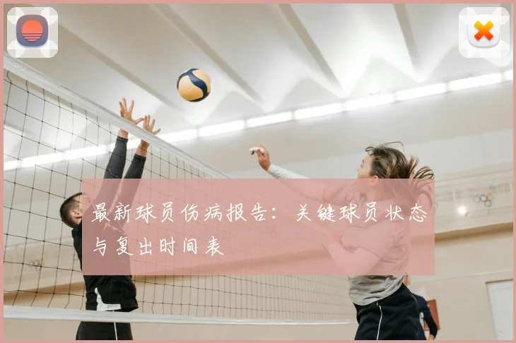 最新球员伤病报告：关键球员状态与复出时间表